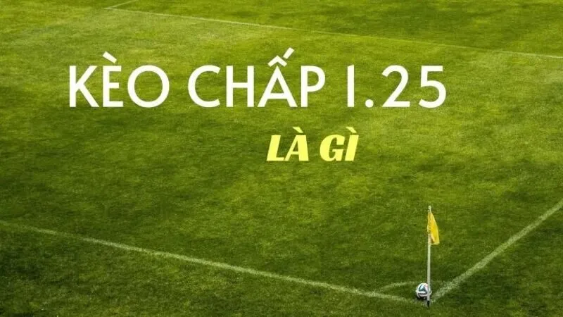 Hướng dẫn đọc kèo cược chấp 1.25 trái trong kèo châu Á